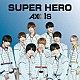 ＡＸＸＸ１Ｓ「ＳＵＰＥＲ　ＨＥＲＯ」