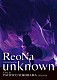 ＲｅｏＮａ「ＲｅｏＮａ　ＯＮＥ－ＭＡＮ　Ｃｏｎｃｅｒｔ　Ｔｏｕｒ　“ｕｎｋｎｏｗｎ”　Ｌｉｖｅ　ａｔ　ＰＡＣＩＦＩＣＯ　ＹＯＫＯＨＡＭＡ」