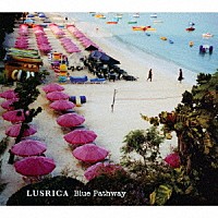 ＬＵＳＲＩＣＡ「 Ｂｌｕｅ　Ｐａｔｈｗａｙ」