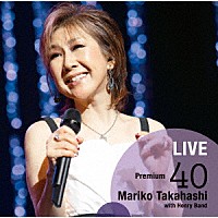 髙橋真梨子「 ＬＩＶＥ　Ｐｒｅｍｉｕｍ　４０」