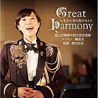 陸上自衛隊中部方面音楽隊　鶫真衣　柴田昌宜「 Ｇｒｅａｔ　Ｈａｒｍｏｎｙ～いま大いなる和のもとに～」