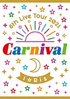 ｉ☆Ｒｉｓ「 ｉ☆Ｒｉｓ　６ｔｈ　Ｌｉｖｅ　Ｔｏｕｒ　２０２１　～Ｃａｒｎｉｖａｌ～」