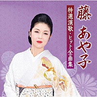 藤あや子「 藤あや子　特選演歌・ヒット全曲集」