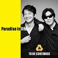 ＴＯ　ＢＥ　ＣＯＮＴＩＮＵＥＤ「 Ｐａｒａｄｉｓｅ　ｉｎ　ｌｉｆｅ」