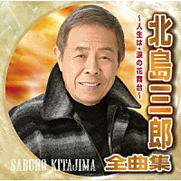 北島三郎「 北島三郎全曲集　～人生は・涙の花舞台～」