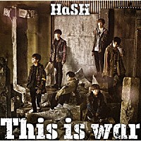 ＨａＳＨ「 Ｔｈｉｓ　ｉｓ　ｗａｒ」