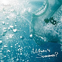 Ｔｒａｃｋ’ｓ「 Ｗｈｅｒｅ’ｓ　Ｓｕｍｍｅｒ？」