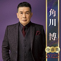 角川博「 角川博　全曲集　２０２２」