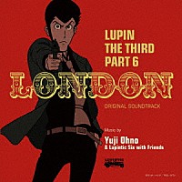 Ｙｕｊｉ　Ｏｈｎｏ　＆　Ｌｕｐｉｎｔｉｃ　Ｓｉｘ「 ルパン三世　ＰＡＲＴ６　オリジナル・サウンドトラック１　『ＬＵＰＩＮ　ＴＨＥ　ＴＨＩＲＤ　ＰＡＲＴ６～ＬＯＮＤＯＮ』」