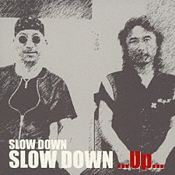 ＳＬＯＷ　ＤＯＷＮ「ＳＬＯＷ　ＤＯＷＮ　．．．Ｕｐ．．．」