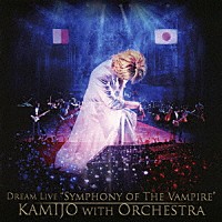 ＫＡＭＩＪＯ「 Ｄｒｅａｍ　Ｌｉｖｅ　“Ｓｙｍｐｈｏｎｙ　ｏｆ　Ｔｈｅ　Ｖａｍｐｉｒｅ”　ＫＡＭＩＪＯ　ｗｉｔｈ　Ｏｒｃｈｅｓｔｒａ」