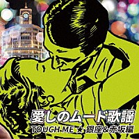 （Ｖ．Ａ．）「 愛しのムード歌謡　ＴＯＵＣＨ　ＭＥ　★銀座＆赤坂編」