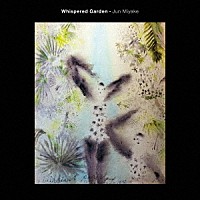 Ｊｕｎ　Ｍｉｙａｋｅ「 Ｗｈｉｓｐｅｒｅｄ　Ｇａｒｄｅｎ」