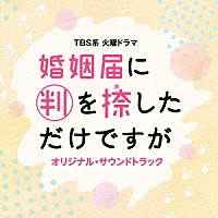 （オリジナル・サウンドトラック）「 ＴＢＳ系　火曜ドラマ　婚姻届に判を捺しただけですが　オリジナル・サウンドトラック」