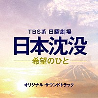 （オリジナル・サウンドトラック）「 ＴＢＳ系　日曜劇場　日本沈没－希望のひと－　オリジナル・サウンドトラック」