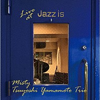 山本剛トリオ「 ミスティ　～ライブ・アット　Ｊａｚｚ　ｉｓ　＜２ｎｄ　ｓｅｔ＞」