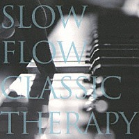 （ヒーリング）「 ＳＬＯＷ　ＦＬＯＷ　ＣＬＡＳＳＩＣ　ＴＨＥＲＡＰＹ」