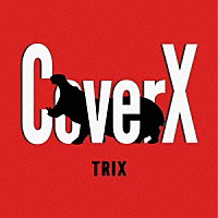 ＴＲＩＸ「 ＣｏｖｅｒＸ」