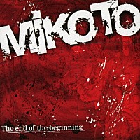 ＭＩＫＯＴＯ「 ｔｈｅ　ｅｎｄ　ｏｆ　ｔｈｅ　ｂｉｇｉｎｎｉｎｇ」