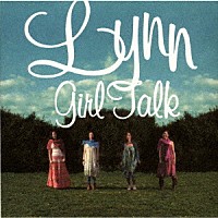 Ｌｙｎｎ「 Ｇｉｒｌ　ｔａｌｋ」