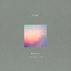 Ｃａｌｍ「ｂｅｆｏｒｅ　－　いままでのむこうがわ　－」