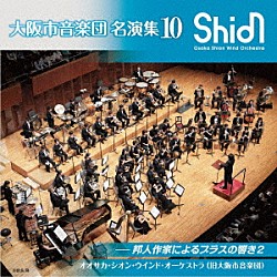 オオサカ・シオン・ウインド・オーケストラ（旧大阪市音楽団）「大阪市音楽団　名演集１０　邦人作家によるブラスの響き２」