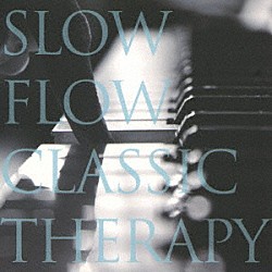 （ヒーリング）「ＳＬＯＷ　ＦＬＯＷ　ＣＬＡＳＳＩＣ　ＴＨＥＲＡＰＹ」