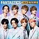 ＦＡＮＴＡＳＴＩＣＳ　ｆｒｏｍ　ＥＸＩＬＥ　ＴＲＩＢＥ「ＦＡＮＴＡＳＴＩＣＳ　ＦＲＯＭ　ＥＸＩＬＥ」