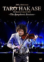 葉加瀬太郎「 ３０ｔｈ　Ａｎｎｉｖｅｒｓａｒｙ　ＴＡＲＯ　ＨＡＫＡＳＥ　Ｏｒｃｈｅｓｔｒａ　Ｃｏｎｃｅｒｔ　２０２１～Ｔｈｅ　Ｓｙｍｐｈｏｎｉｃ　Ｓｅｓｓｉｏｎｓ～」