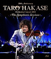 葉加瀬太郎「 ３０ｔｈ　Ａｎｎｉｖｅｒｓａｒｙ　ＴＡＲＯ　ＨＡＫＡＳＥ　Ｏｒｃｈｅｓｔｒａ　Ｃｏｎｃｅｒｔ　２０２１～Ｔｈｅ　Ｓｙｍｐｈｏｎｉｃ　Ｓｅｓｓｉｏｎｓ～」