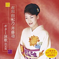 市川由紀乃・斉藤功「 市川由紀乃・斉藤功　ギター演歌　決定版」