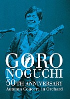 野口五郎「 ＧＯＲＯ　ＮＯＧＵＣＨＩ　５０ＴＨ　ＡＮＮＩＶＥＲＳＡＲＹ　Ａｕｔｕｍｎ　Ｃｏｎｃｅｒｔ　ｉｎ　Ｏｒｃｈａｒｄ」