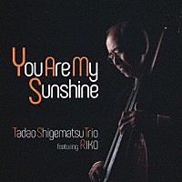 Ｔａｄａｏ　Ｓｈｉｇｅｍａｔｓｕ　Ｔｒｉｏ　ｆｅａｔｕｒｉｎｇ　ＲＩＫＯ「 Ｙｏｕ　Ａｒｅ　Ｍｙ　Ｓｕｎｓｈｉｎｅ」