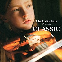 （オムニバス）「 Ｃｈｉｅｋｏ　Ｋｉｎｂａｒａ　Ｐｒｅｓｅｎｔｓ　ＣＬＡＳＳＩＣ」