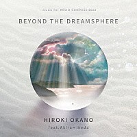 ＨＩＲＯＫＩ　ＯＫＡＮＯ　Ｆｅａｔ．Ａｋｉｒａ　∞　Ｉｋｅｄａ「 ＢＥＹＯＮＤ　ＴＨＥ　ＤＲＥＡＭＳＰＨＥＲＥ」