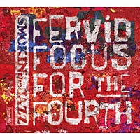 ＳＭＯＫＩＮ’ｔｈｅＪＡＺＺ「 Ｆｅｒｖｉｄ　Ｆｏｃｕｓ　ｆｏｒ　ｔｈｅ　Ｆｏｕｒｔｈ」