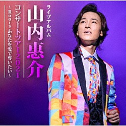 山内惠介「山内惠介コンサートツアー２０２１～Ｒｏｏｔｓ　あなたを愛で奪いたい～」