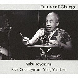 Ｓａｂｕ　Ｔｏｙｏｚｕｍｉ Ｒｉｃｋ　Ｃｏｕｎｔｒｙｍａｎ Ｙｏｎｇ　Ｙａｎｄｓｅｎ「Ｆｕｔｕｒｅ　ｏｆ　Ｃｈａｎｇｅ」