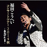 福田こうへい「 おかげさま～福田こうへいコンサートツアー２０１４秋～」