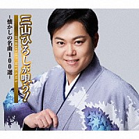 三山ひろし「 三山ひろしが唄う！－懐かしの名曲１００選－」