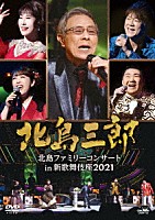 北島三郎／北島ファミリー「 北島三郎　「北島ファミリーコンサート　ｉｎ　新歌舞伎座２０２１」」