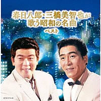 春日八郎・三橋美智也「 春日八郎・三橋美智也が歌う昭和の名曲　ベスト」