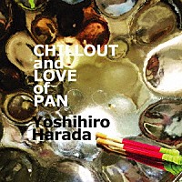 ＹＯＳＨＩＨＩＲＯ　ＨＡＲＡＤＡ「 ＣＨＩＬＬＯＵＴ　ＡＮＤ　ＬＯＶＥ　ＯＦ　ＰＡＮ」