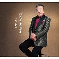 三原綱木「 呑もうよ　友よ」