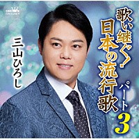 三山ひろし「 歌い継ぐ！日本の流行歌　パート３」