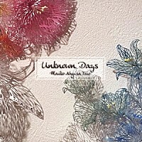 Ｍａｉｋｏ　Ｎａｇｉｓａ　Ｔｒｉｏ「 Ｕｎｋｎｏｗｎ　Ｄａｙｓ」