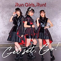 Ｒｕｎ　Ｇｉｒｌｓ，　Ｒｕｎ！「 Ｇｅｔ　ｓｅｔ，　Ｇｏ！」