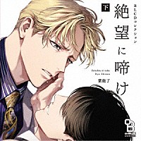 （ドラマＣＤ）「 ＢＬＣＤコレクション　絶望に啼け　下」