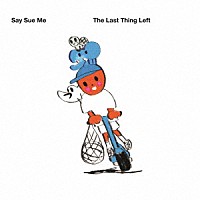 Ｓａｙ　Ｓｕｅ　Ｍｅ「 Ｔｈｅ　Ｌａｓｔ　Ｔｈｉｎｇ　Ｌｅｆｔ」