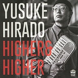 ＹＵＳＵＫＥ　ＨＩＲＡＤＯ「ＨＩＧＨＥＲ　＆　ＨＩＧＨＥＲ」